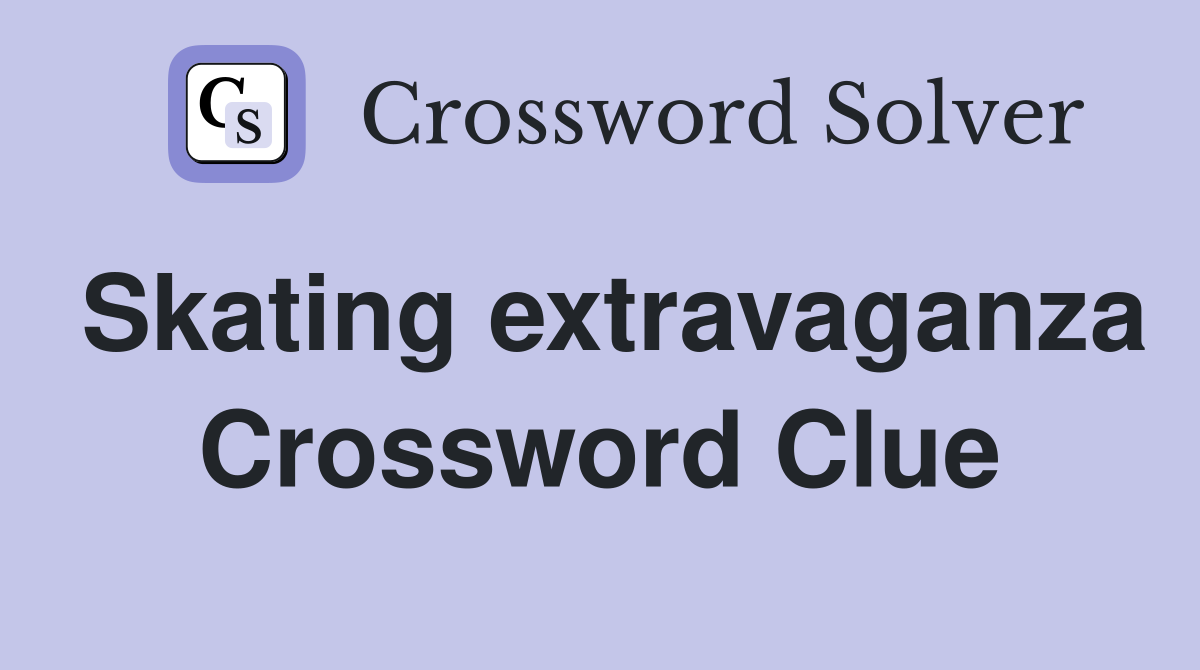 Skating extravaganza Crossword Clue
