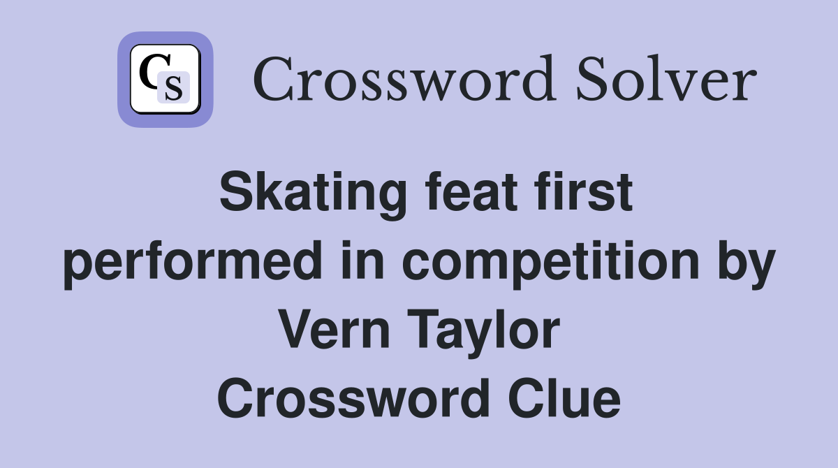 Skating feat first performed in competition by Vern Taylor Crossword Clue