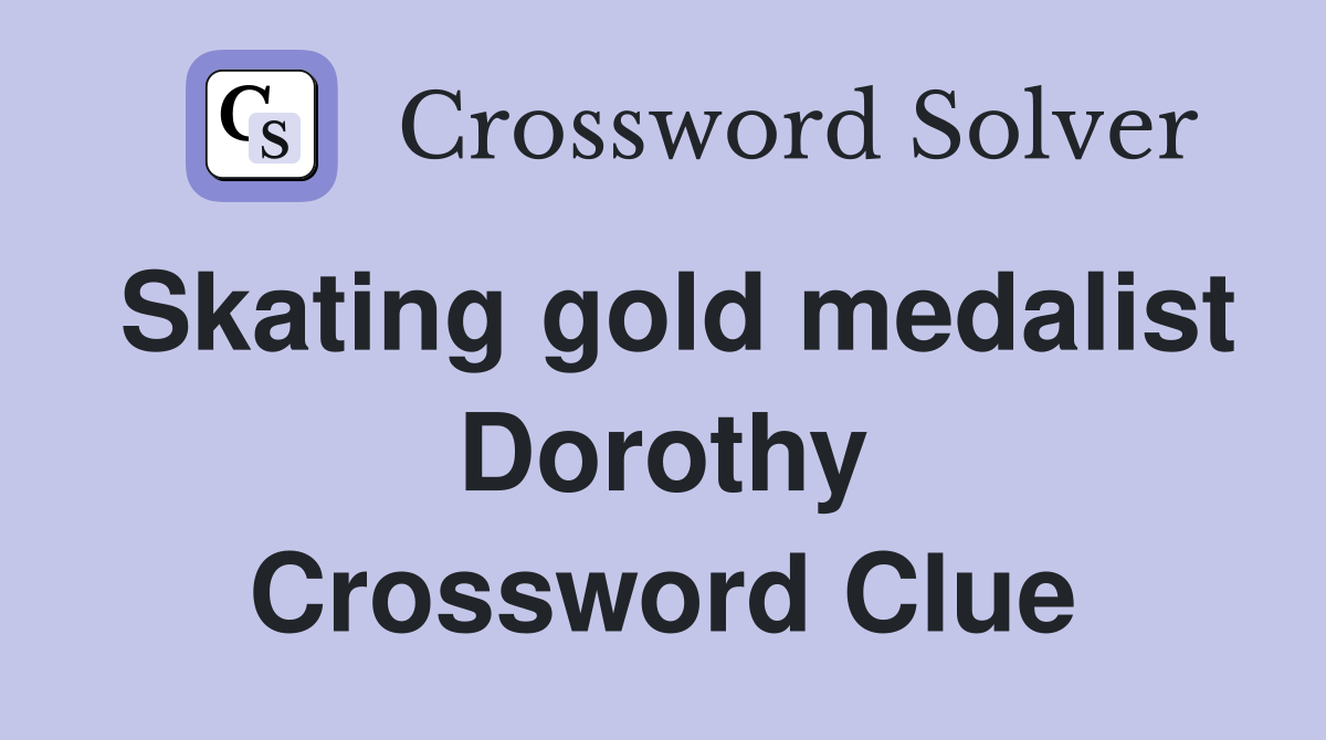 Skating gold medalist Dorothy Crossword Clue