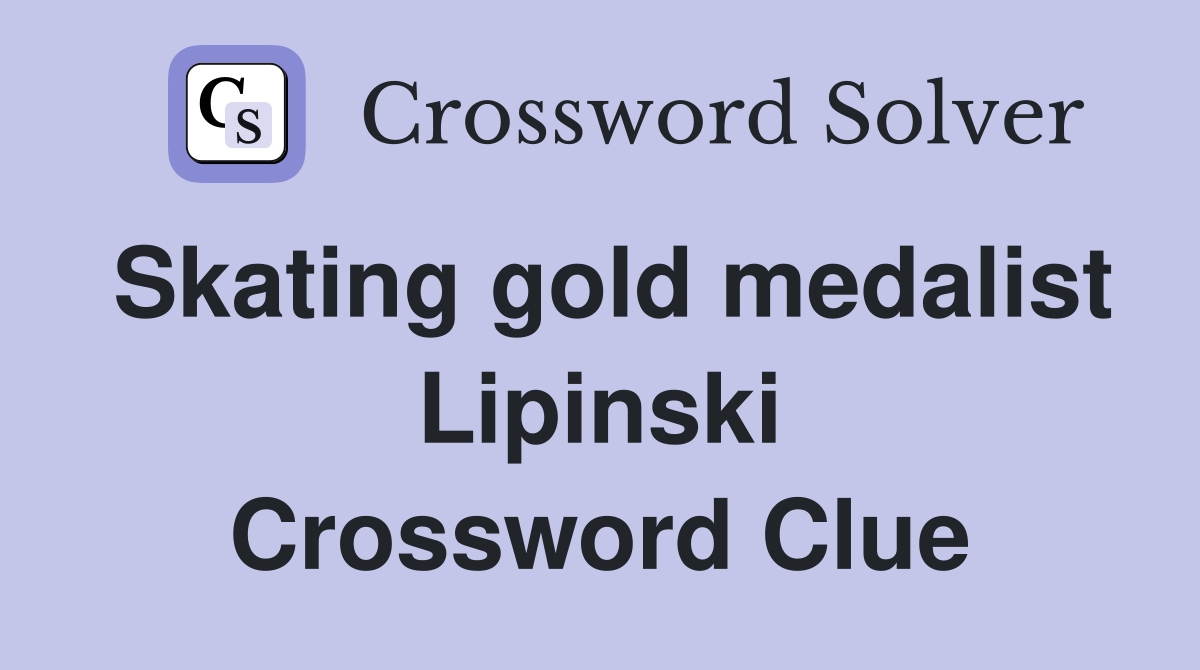 Skating gold medalist Lipinski Crossword Clue
