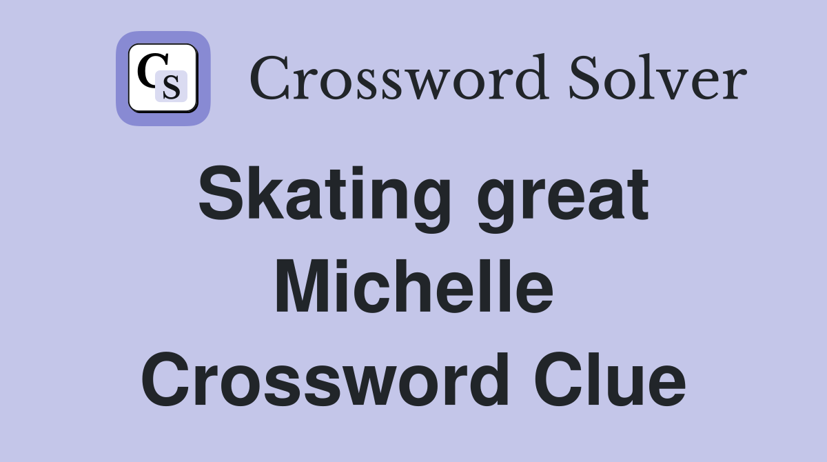 Skating great Michelle Crossword Clue