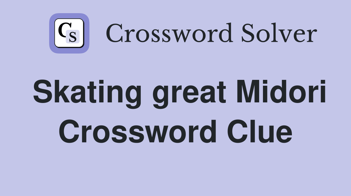 Skating great Midori Crossword Clue
