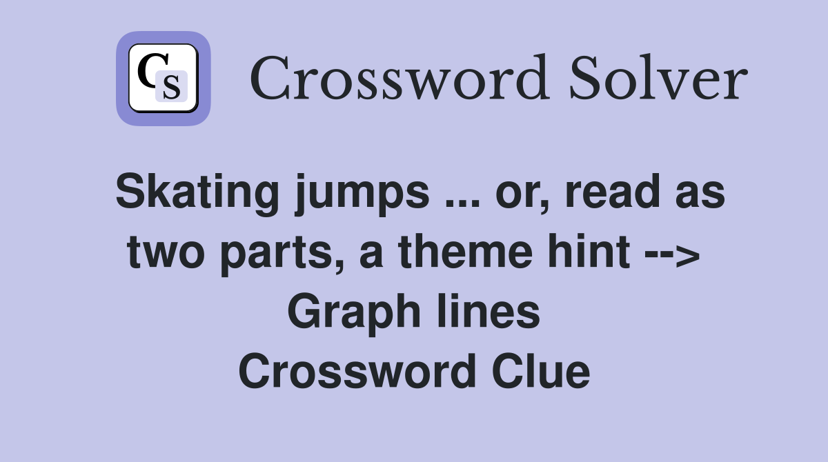 Skating jumps ... or, read as two parts, a theme hint --> Graph lines Crossword Clue