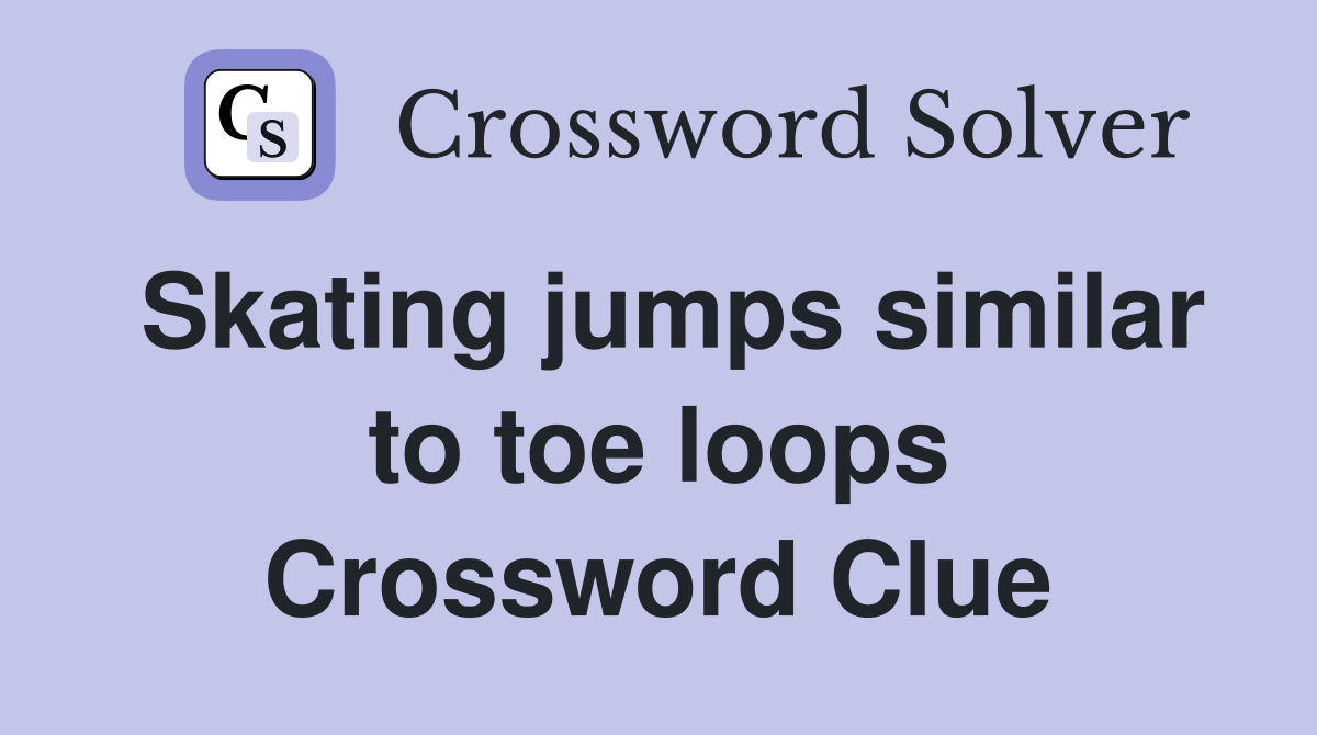 Skating jumps similar to toe loops Crossword Clue