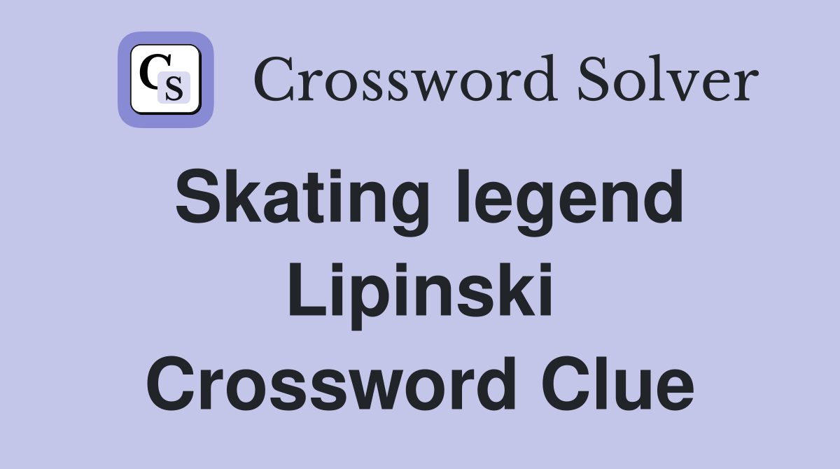 Skating legend Lipinski Crossword Clue
