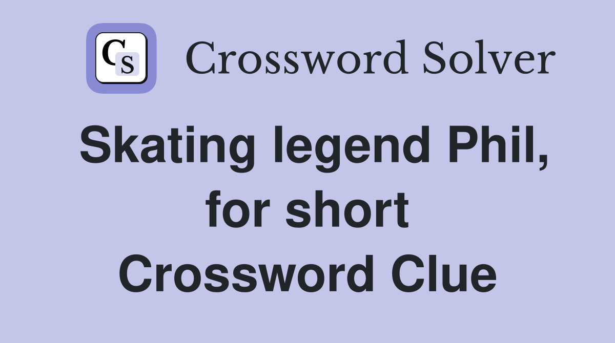 Skating legend Phil, for short Crossword Clue