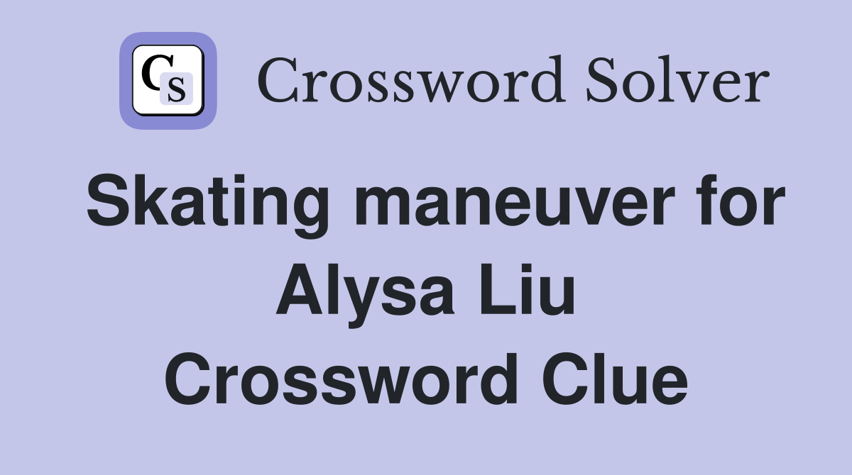 Skating maneuver for Alysa Liu Crossword Clue