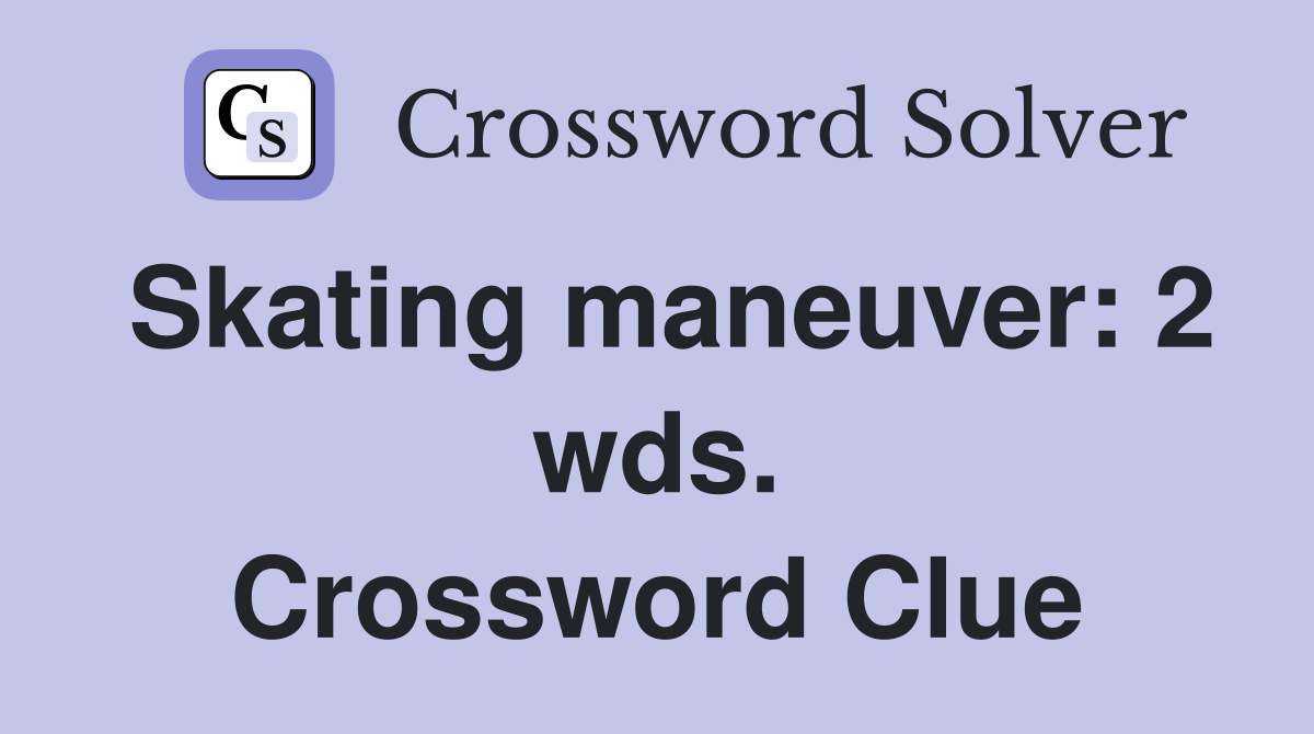 Skating maneuver: 2 wds. Crossword Clue