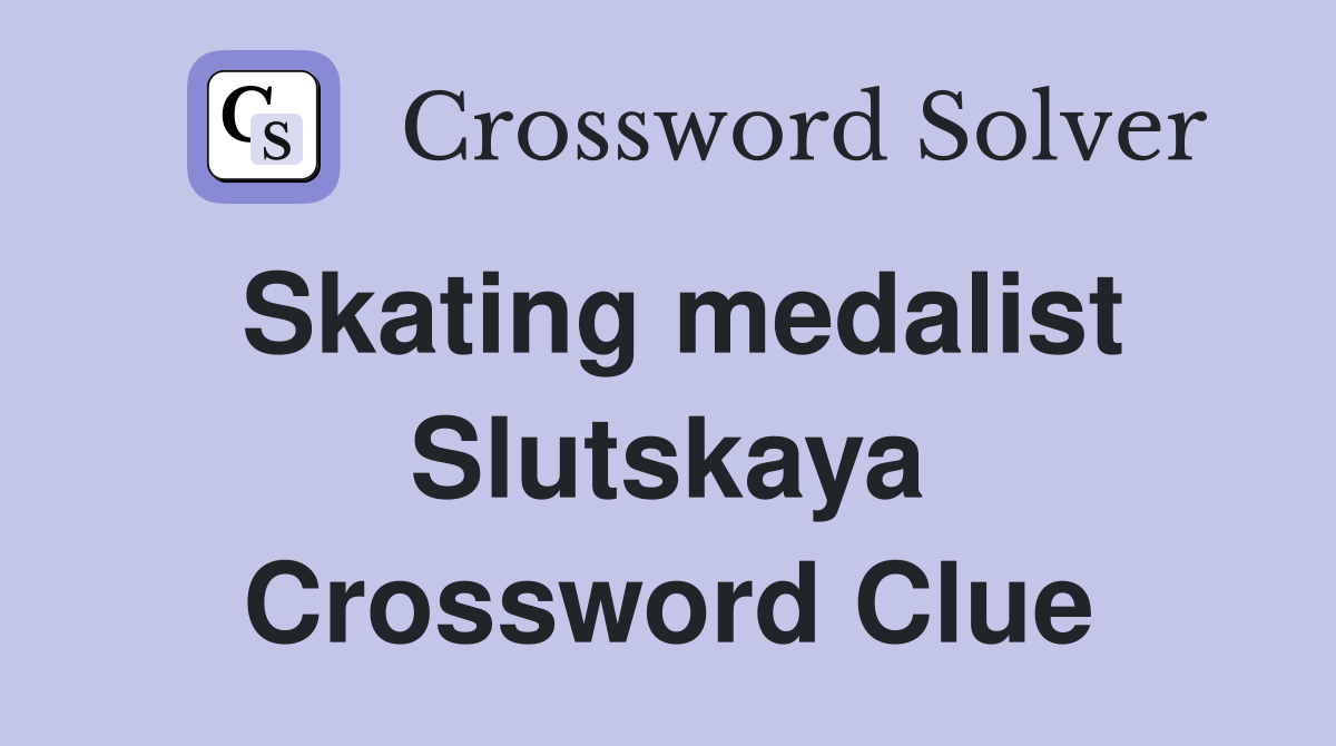 Skating medalist Slutskaya Crossword Clue