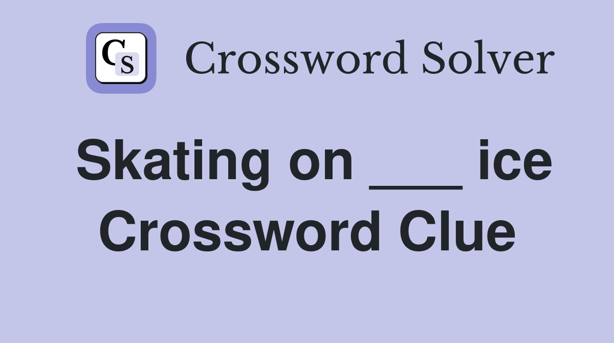 Skating on ___ ice Crossword Clue