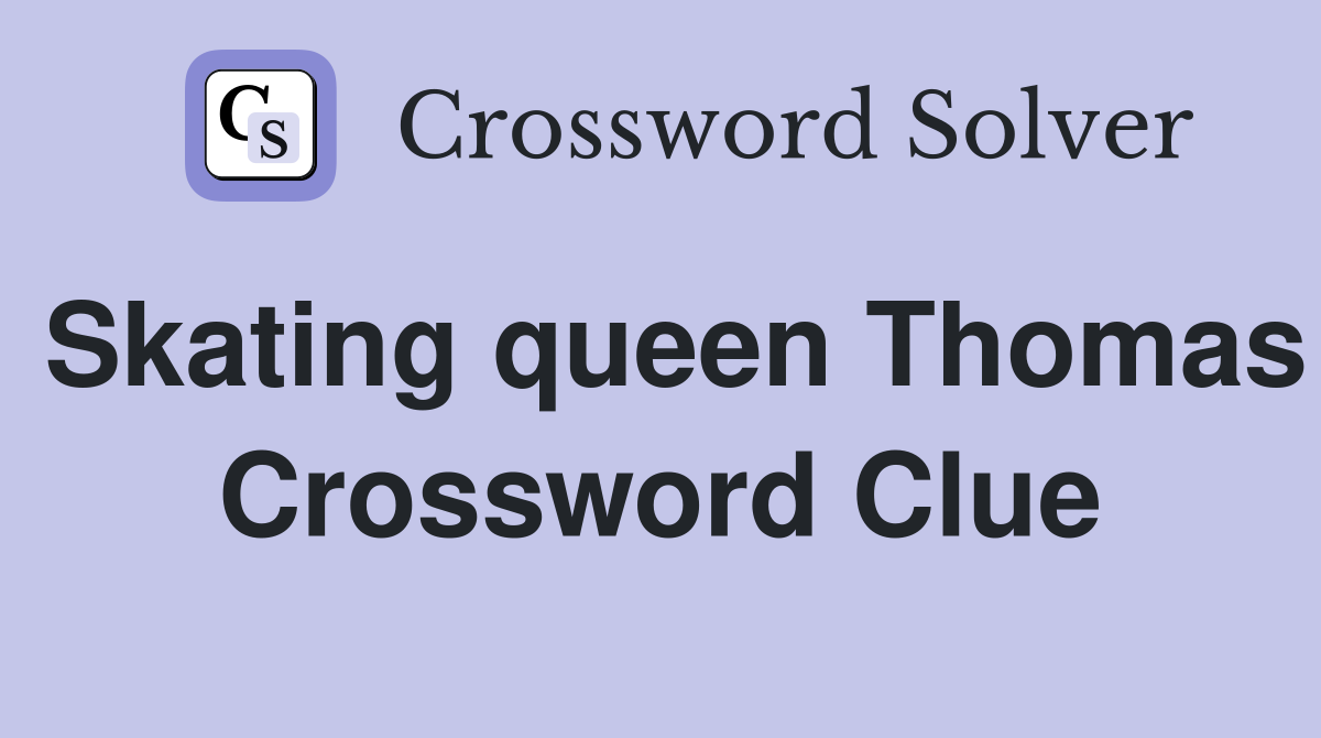 Skating queen Thomas Crossword Clue