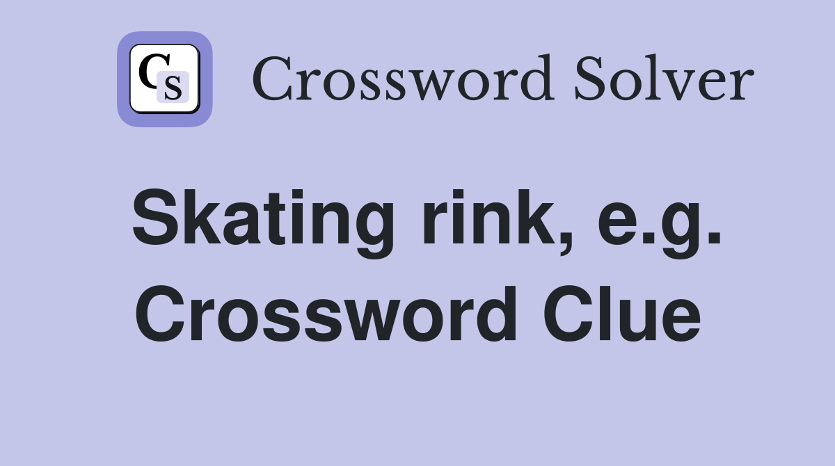 Skating rink, e.g. Crossword Clue