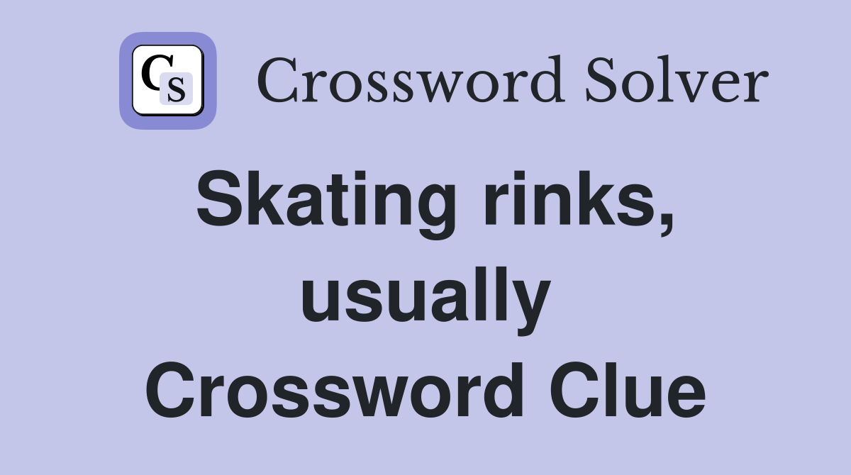 Skating rinks, usually Crossword Clue