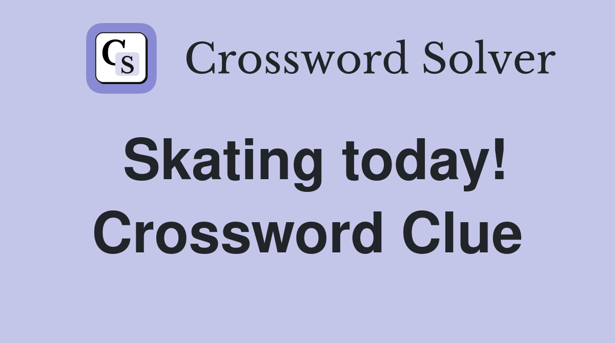 Skating today! Crossword Clue