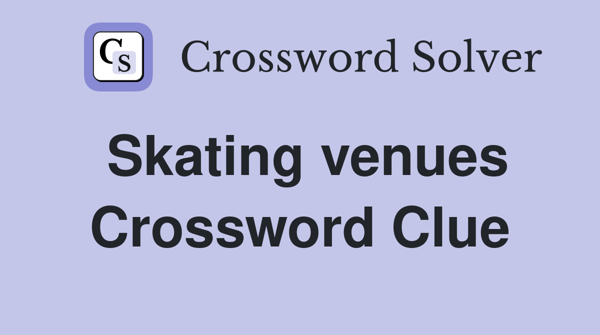 Skating venues Crossword Clue