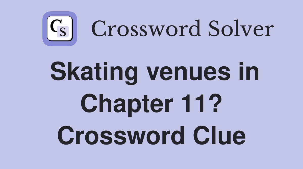 Skating venues in Chapter 11? Crossword Clue