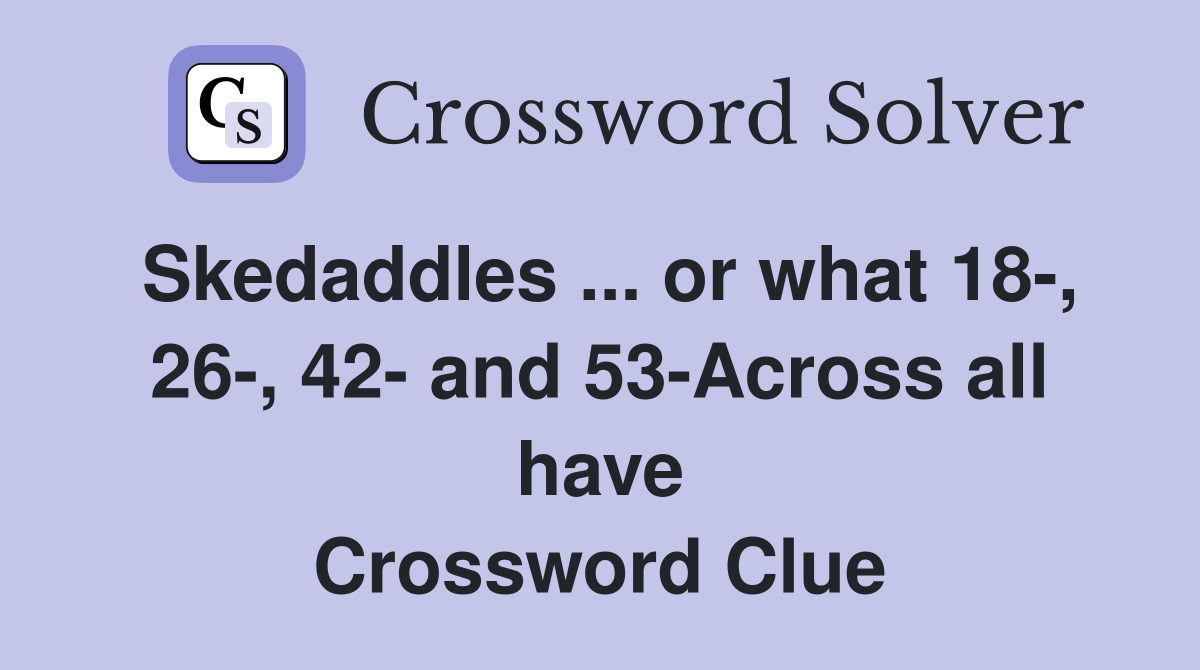 Skedaddles ... or what 18-, 26-, 42- and 53-Across all have Crossword Clue