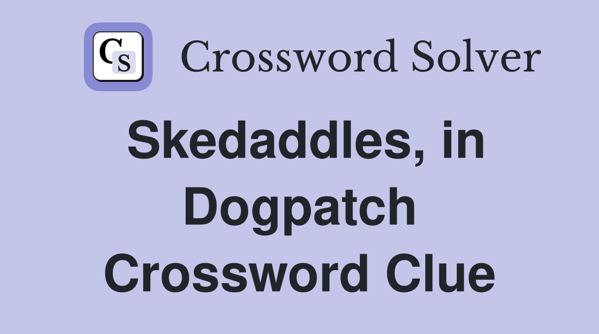 Skedaddles, in Dogpatch Crossword Clue