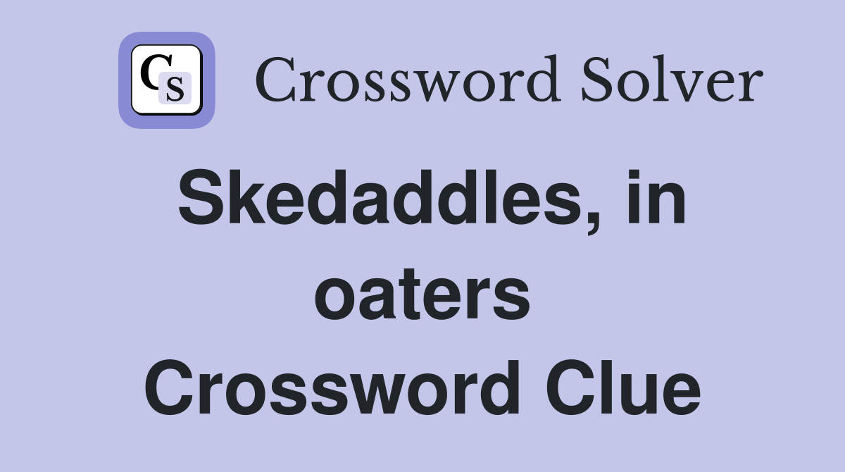Skedaddles, in oaters Crossword Clue