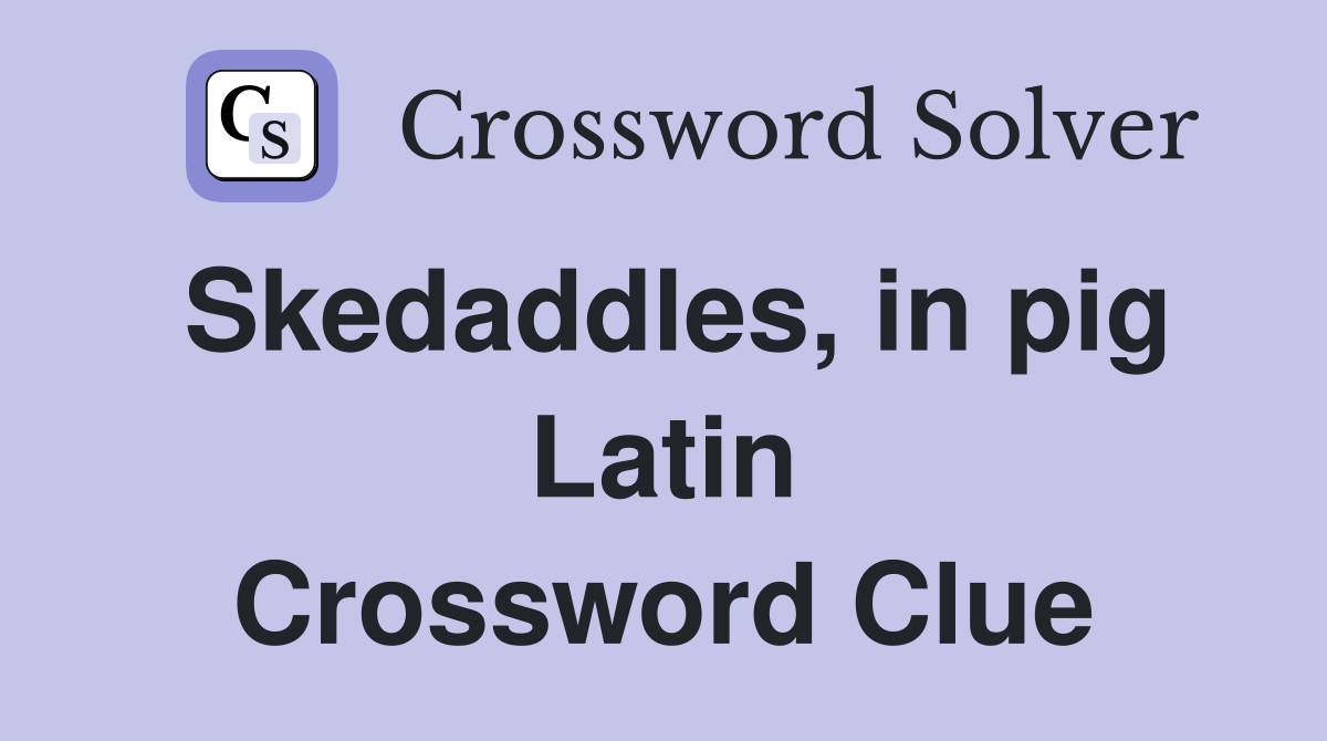 Skedaddles, in pig Latin Crossword Clue