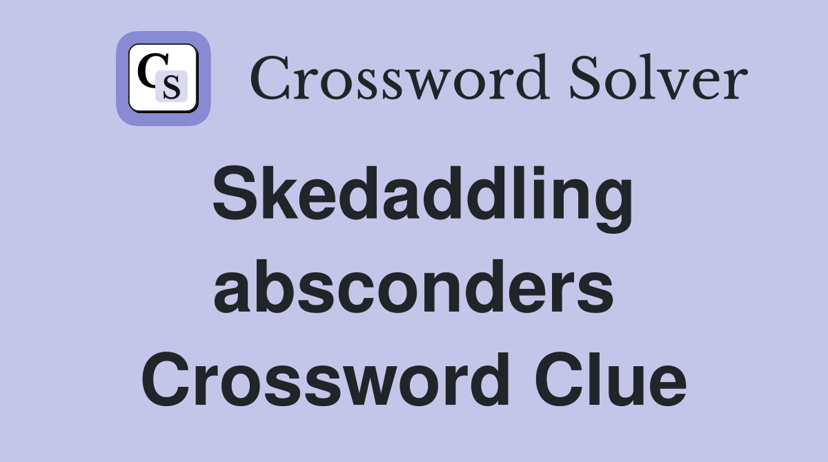 Skedaddling absconders Crossword Clue