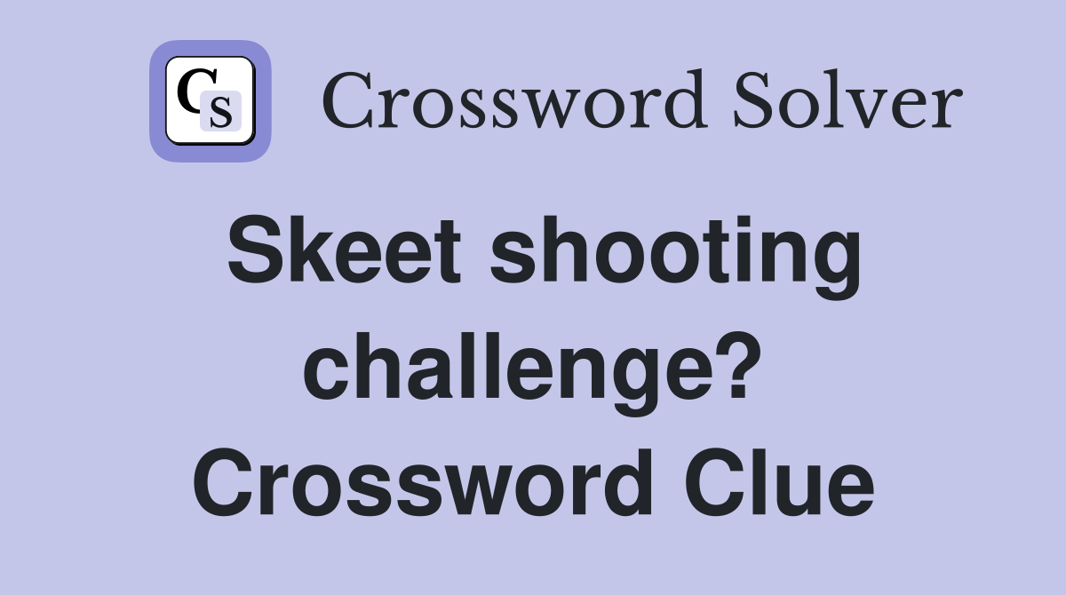 Skeet shooting challenge? Crossword Clue