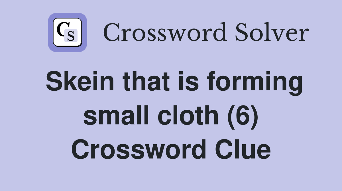 Skein that is forming small cloth (6) Crossword Clue