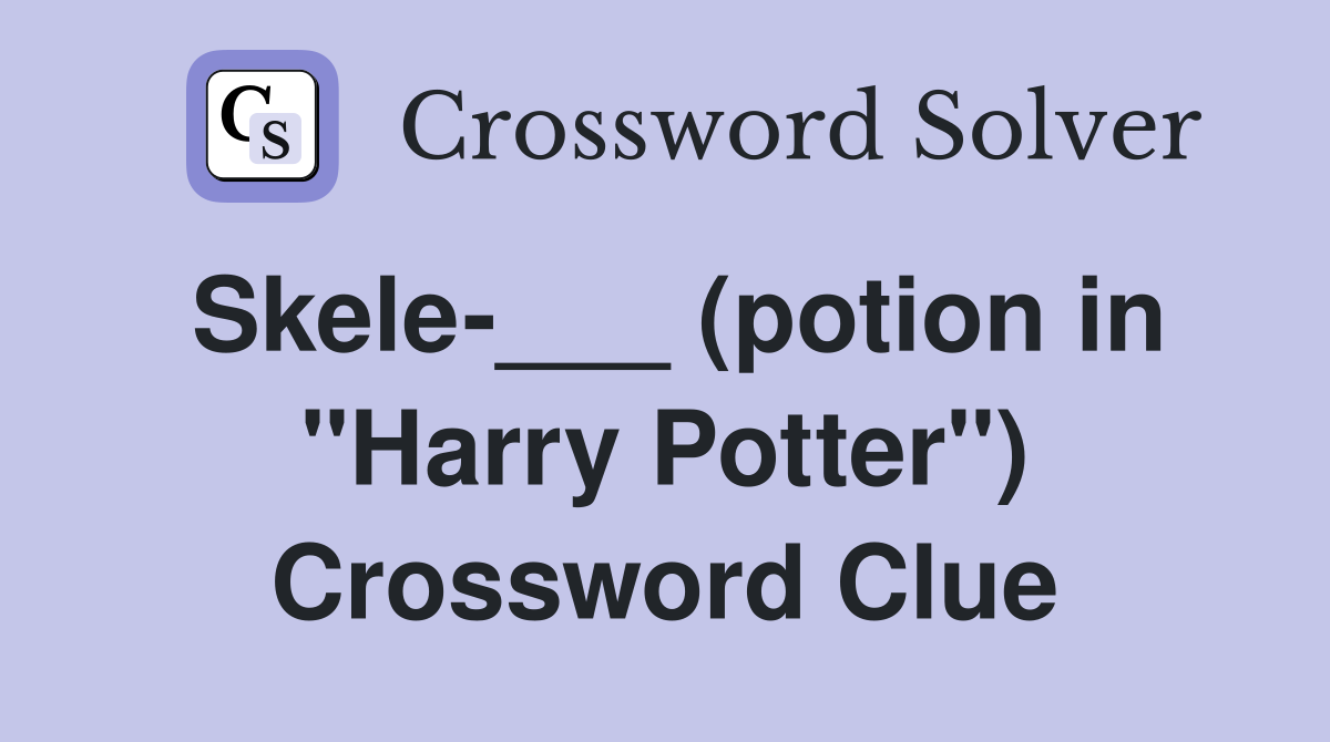 Skele-___ (potion in "Harry Potter") Crossword Clue