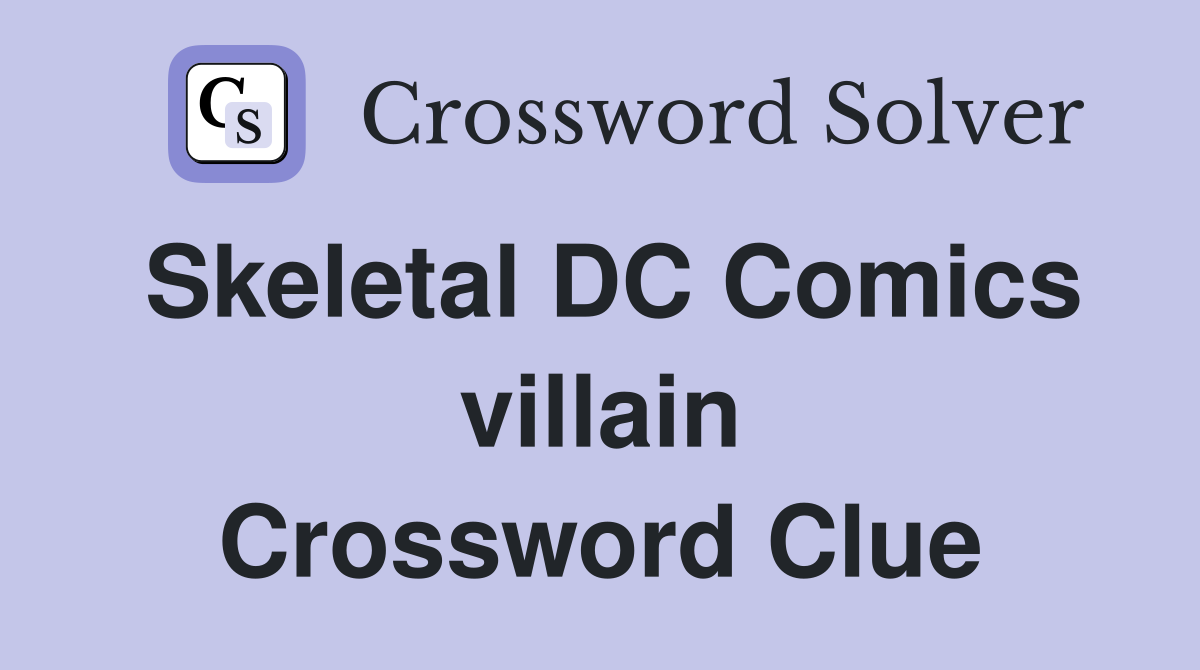 Skeletal DC Comics villain Crossword Clue