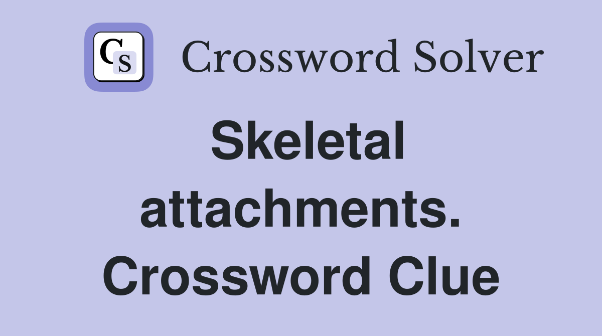 Skeletal attachments. Crossword Clue
