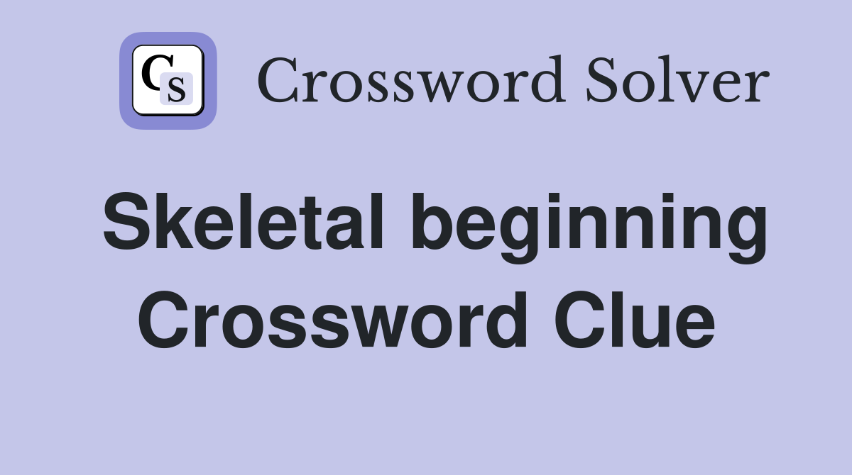 Skeletal beginning Crossword Clue