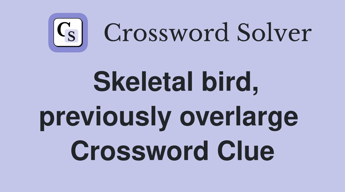 Skeletal bird, previously overlarge  Crossword Clue