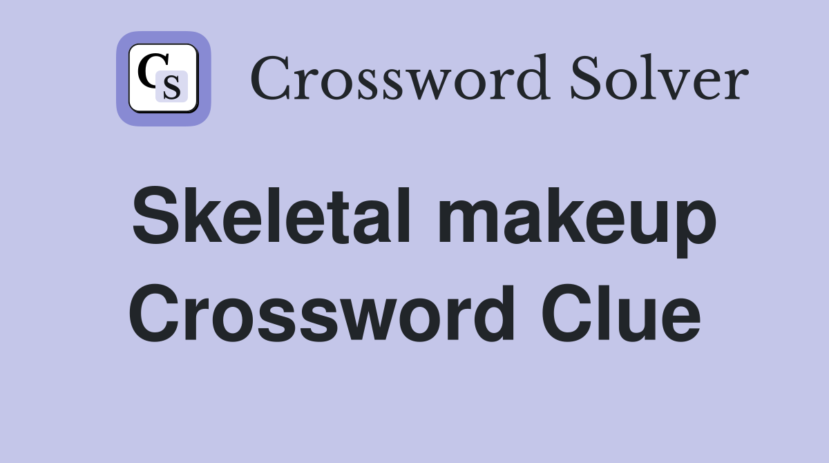 Skeletal makeup Crossword Clue