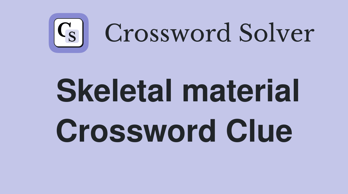 Skeletal material Crossword Clue
