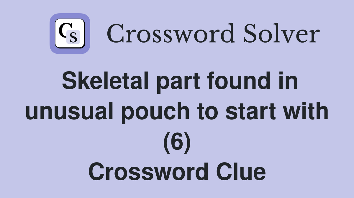 Skeletal part found in unusual pouch to start with (6) Crossword Clue