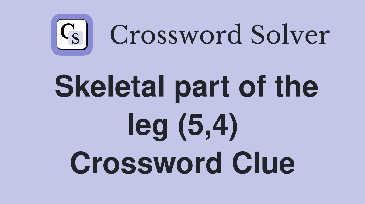 Skeletal part of the leg (5,4) Crossword Clue