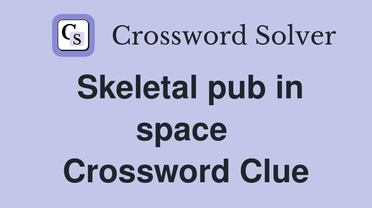 Skeletal pub in space  Crossword Clue