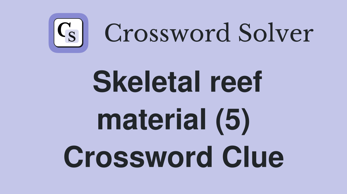 Skeletal reef material (5) Crossword Clue
