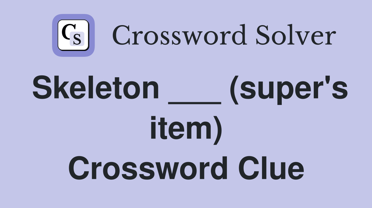 Skeleton ___ (super's item) Crossword Clue