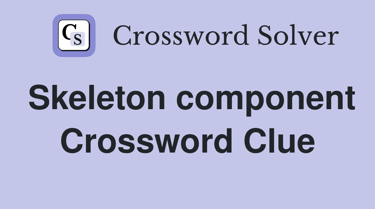 Skeleton component Crossword Clue