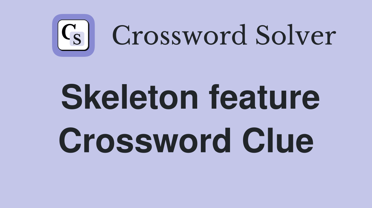 Skeleton feature Crossword Clue