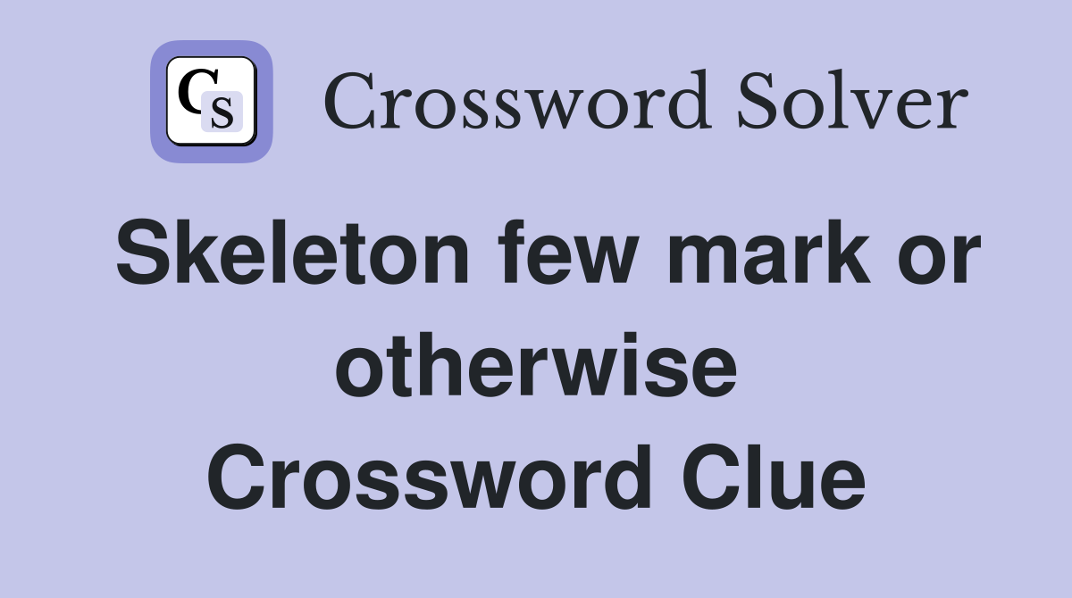 Skeleton few mark or otherwise Crossword Clue