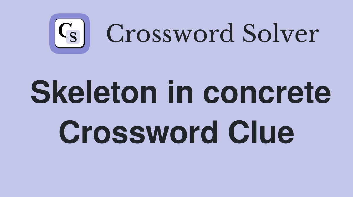 Skeleton in concrete Crossword Clue