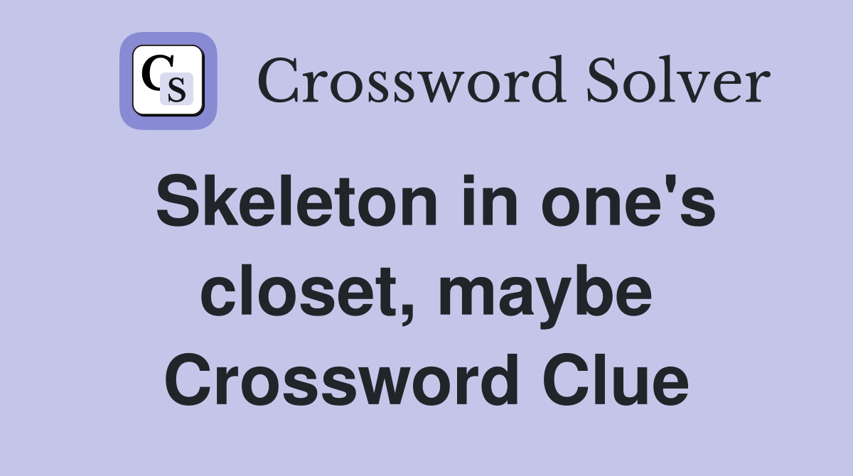 Skeleton in one's closet, maybe Crossword Clue