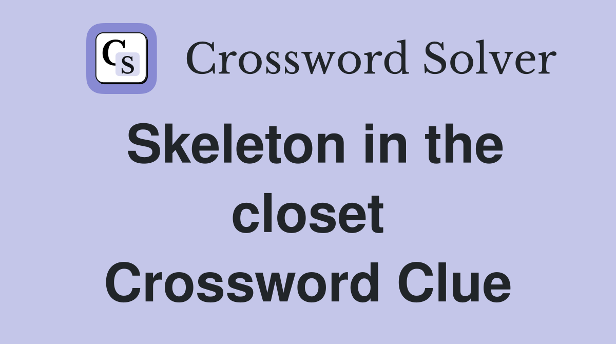 Skeleton in the closet Crossword Clue