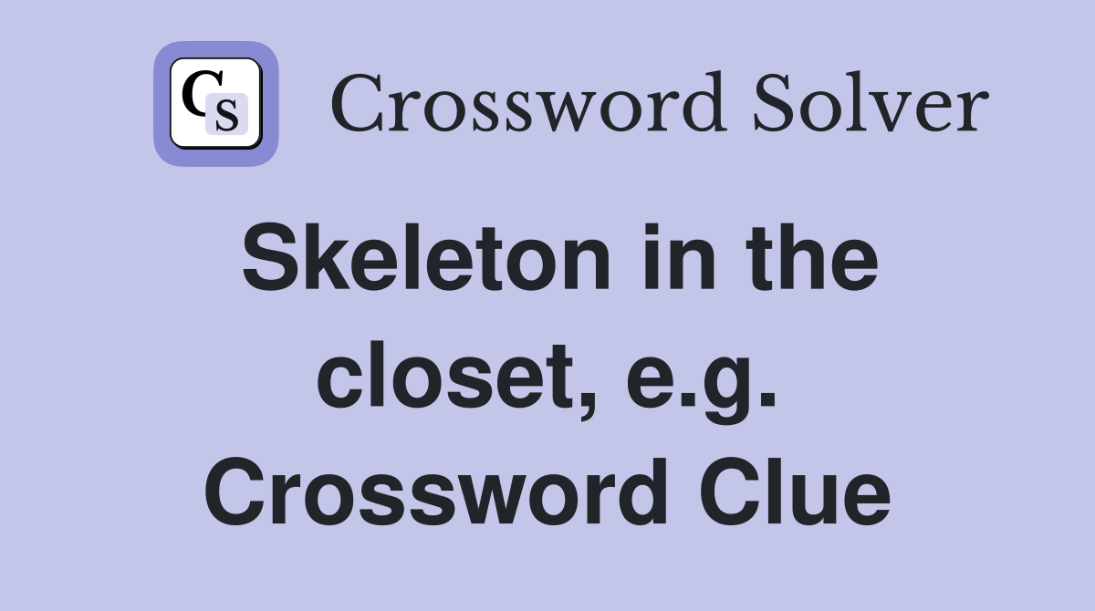 Skeleton in the closet, e.g. Crossword Clue