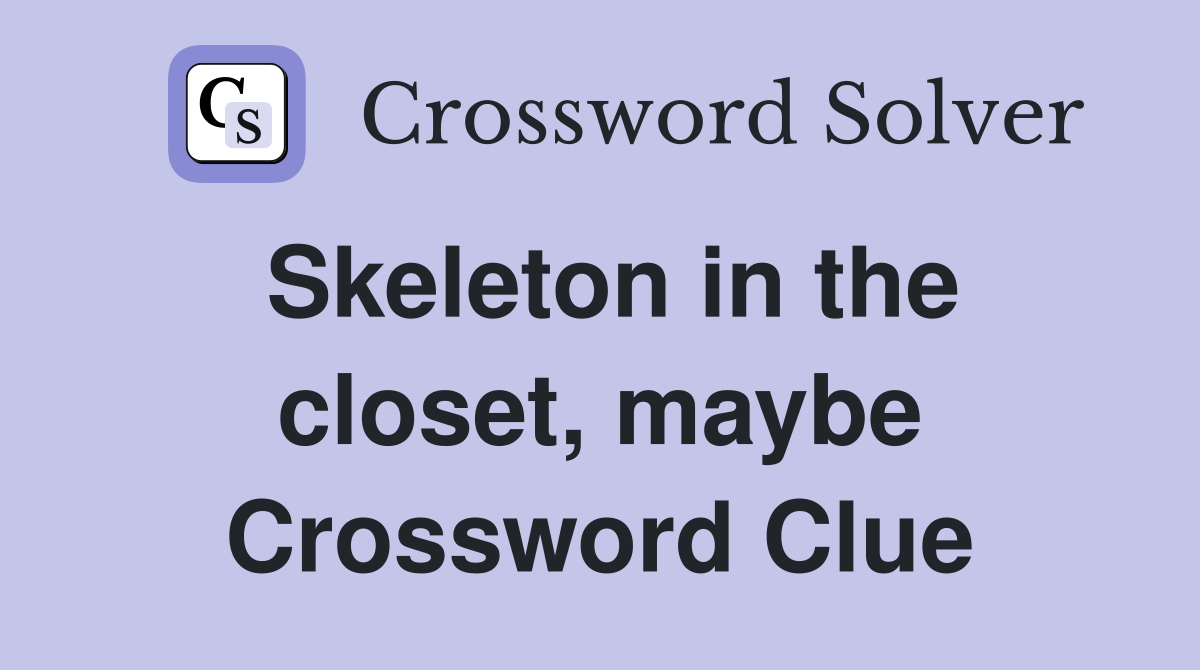 Skeleton in the closet, maybe Crossword Clue