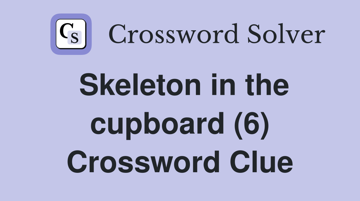 Skeleton in the cupboard (6) Crossword Clue