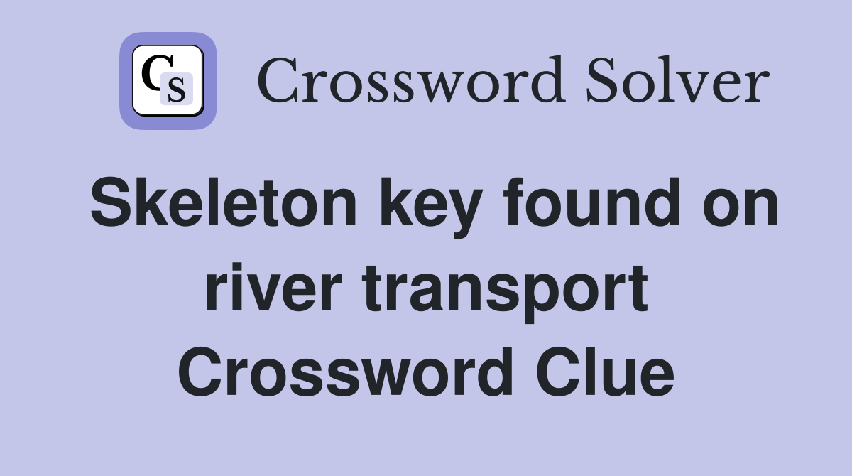 Skeleton key found on river transport Crossword Clue