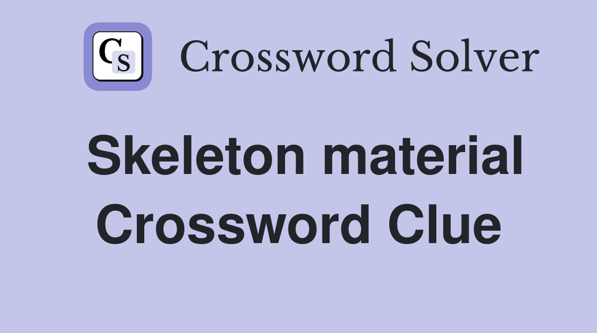 Skeleton material Crossword Clue